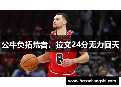 公牛负拓荒者，拉文24分无力回天
