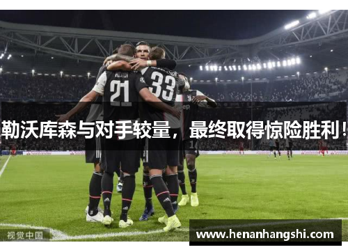 勒沃库森与对手较量，最终取得惊险胜利！