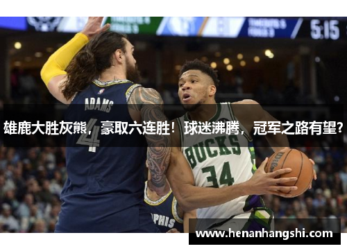 雄鹿大胜灰熊，豪取六连胜！球迷沸腾，冠军之路有望？