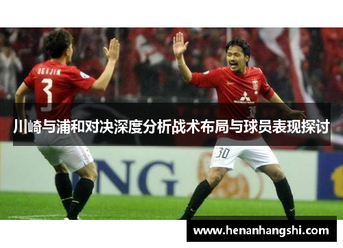 川崎与浦和对决深度分析战术布局与球员表现探讨