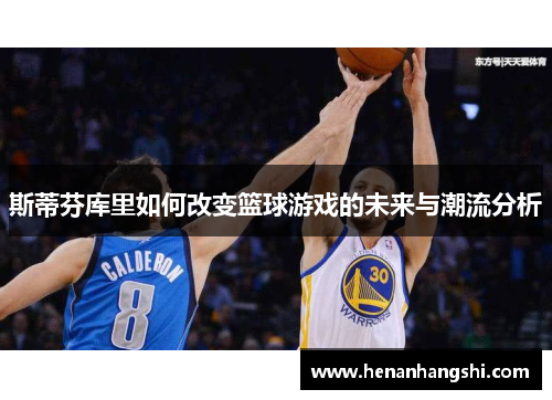 斯蒂芬库里如何改变篮球游戏的未来与潮流分析
