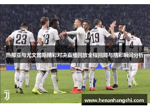 热那亚与尤文图斯精彩对决直播回放全程回顾与精彩瞬间分析