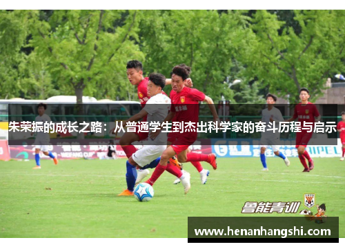 朱荣振的成长之路：从普通学生到杰出科学家的奋斗历程与启示