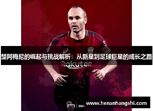 楚阿梅尼的崛起与挑战解析：从新星到足球巨星的成长之路