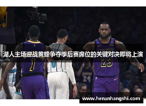 湖人主场迎战黄蜂争夺季后赛席位的关键对决即将上演