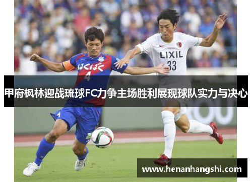 甲府枫林迎战琉球FC力争主场胜利展现球队实力与决心